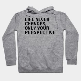 Life Never Changes, Only Your Perspective Hoodie